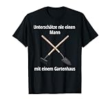 Unterschätze nie einen Mann mit einem Gartenhaus T-S