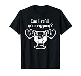 Can I Refill Your Eggnog? Elch Glas Lustig Weihnachten T-S