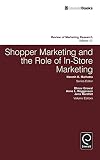Shopper Marketing and the Role of In-Store Marketing (Review of Marketing Research, Band 11)