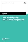 Wert(er)schöpfung: Die Krise des Pflegeberufs (Ethik im Gesundheitswesen 3)
