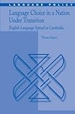 Language Choice in a Nation Under Transition: English Language Spread in Cambodia (Language Policy, Band 5)