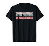 Yeah Die Sonne Scheint Heute Zocke Ich In Kurzen Hosen T-S