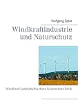 Windkraftindustrie und Naturschutz: Windkraft-Landschaftsschutz-Naturschutz-Ethik