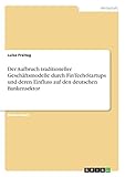 Der Aufbruch traditioneller Geschäftsmodelle durch FinTech-Startups und deren Einfluss auf den deutschen Bankensek