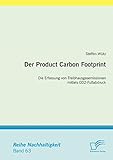 Der Product Carbon Footprint: Die Erfassung von Treibhausgasemissionen mittels Co2-Fußabdruck (Nachhaltigkeit)