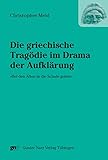 Die griechische Tragödie im Drama der Aufklärung: 'Bei den Alten in die Schule gehen' (DRAMA – Studien zum antiken Drama und seiner Rezeption 6)