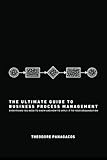 The Ultimate Guide to Business Process Management: Everything you need to know and how to apply it to your org