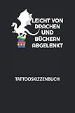 Leicht von Drachen und Büchern abgelenkt. - Tattooskizzenbuch: Halte deine Ideen für Motive für dein nächstes Tattoo fest und baue dir ein ganzes Portfolio voller Designideen auf!