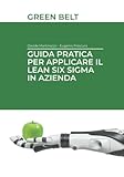 Guida pratica per applicare il Lean Six Sigma in azienda: Green B
