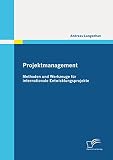 Projektmanagement: Methoden und Werkzeuge für internationale Entwicklungsprojek