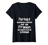 Damen Perfekt aussehen müssen nur Frauen die sonst nichts können T-Shirt mit V