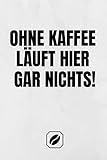 Ohne Kaffee läuft hier gar nichts!: Notizbuch • A5 • 120 Seiten mit Dot Grid • Planer Handlich • Kaffee Kult Spruch • Kaffeklatsch • Schönes ... Freunde • Skizzenbuch • Punkteraster •