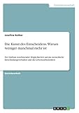 Die Kunst des Entscheidens. Warum weniger manchmal mehr ist: Der Einfluss zunehmender Möglichkeiten auf das menschliche Entscheidungsverhalten und die Leb