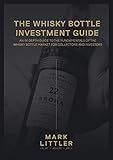 The Whisky Bottle Investment Guide: An In Depth Guide To The Fundamentals Of The Whisky Bottle Market For Investors And Collectors (English Edition)