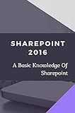 Sharepoint 2016: A Basic Knowledge Of Sharepoint: Tips To Learn Sharepoint (English Edition)