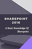 Sharepoint 2016: A Basic Knowledge Of Sharepoint: Tips To Learn Sharepoint (English Edition)