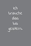 Ich brauche das bis gestern.: Notizheft mit Spruch | To-Do-Liste zum Abhaken | Notizbuch liniert | 110 Seiten mit Seitenzahlen | ca. A5 Softcover-Buch ... für Kollegen und Büro Kolleg