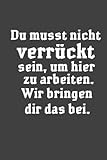 Du musst nicht verrückt sein, um hier zu arbeiten. Wir bringen dir das bei.: Hardcover Notizbuch / Heft für Kollegen | Lustiges Heft perfekt als geschenk fürs Büro, Mitarbeiter, Arbeitsfreunde, S