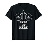 Eyes Up Here with Cutout For Boobs Funny Adult T-S