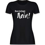 Sprüche Statement mit Spruch - Bevor du fragst: Nein - S - Schwarz - Tshirt Bevor du fragst Nein - L191 - Tailliertes Tshirt für Damen und Frauen T-S