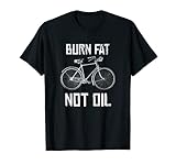 Fahrrad Lustige Sprüche T-Shirt BURN FAT NOT OIL T-S
