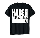 Haben Ist Besser Als Brauchen Lustiges Lebensmotto Motto T-S