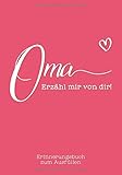Oma, erzähl mir von dir: Das Erinnerungsbuch zum Ausfü