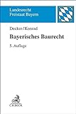 Bayerisches Baurecht: mit Bauplanungsrecht, Rechtsschutz sowie Raumordnungs- und Landesplanungsrecht (Landesrecht Freistaat Bayern)