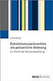 Extremismusprävention als polizeiliche Ordnung: Zur Politik der Demokratiebildung