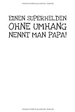 Einen Superhelden Ohne Umhang Nennt Man Papa!: Notizbuch Journal Tagebuch 100 linierte Seiten | 6x9 Zoll (ca. DIN A5)