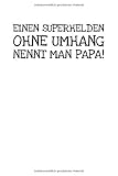 Einen Superhelden Ohne Umhang Nennt Man Papa!: Notizbuch Journal Tagebuch 100 linierte Seiten | 6x9 Zoll (ca. DIN A5)