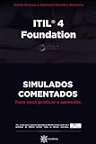 ITIL 4 Foundation: SIMULADOS COMENTADOS - Para você praticar e aprender (Preparação para Exames de Certificação)