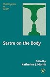 Sartre on the Body (Philosophers in Depth)