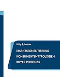 Marktsegmentierung - Konsumententypologien - Buyer Personas (Fachbuchreihe 'WiWi Kompetenz kompakt', Band 22)
