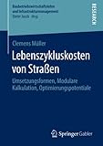 Lebenszykluskosten von Straßen: Umsetzungsformen, Modulare Kalkulation, Optimierungspotentiale (Baubetriebswirtschaftslehre und Infrastrukturmanagement)