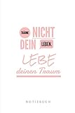 Träume nicht dein leben. Lebe deinen Traum. Notizbuch: 110 Seiten | Liniert | Sprüche zu Motivation, Selbstverwirklichung und Träume | Tagebuch | J