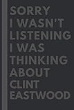 Sorry I wasn't listening I was thinking about Clint Eastwood: Lined Journal Notebook Birthday Gift for Clint Eastwood Lovers: (Composition Book Journal) (6x 9 inches)