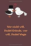 Wer nicht will, findet Gründe, wer will, findet Wege: Ein praktisches Schreibheft mit coolem Motivationsspruch, 100 Seiten, ca DIN A5,