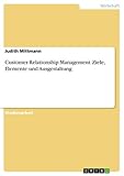 Customer Relationship Management. Ziele, Elemente und Ausgestaltung