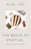 The Basics of Spiritual Protection and Cleansing (English Edition)