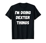 Dexter Gifts, I'm Doing Dexter Things. T-S