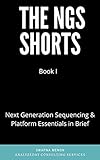 Next Generation Sequencing & Platform Essentials in Brief: Notes on Sequencing Technology, Platform & Experimental Design Considerations (The NGS Shorts Book 1) (English Edition)