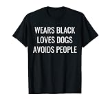 Wears Black Loves Dogs Avoids People T-S