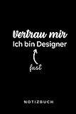 VERTRAU MIR ICH BIN FAST DESIGNER NOTIZBUCH: A5 Notizbuch 120 Seiten liniert | Grafik Designer Geschenkidee | Geschenke für Studenten | Kommunikationsdesign | Grafikdesign Studium | Bachelor | M