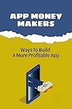 App Money Makers: Ways To Build A More Profitable App (English Edition)