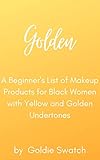 Golden: A Beginner's List of Makeup Products for Black Women with Yellow and Golden Undertones (English Edition)