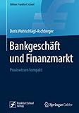 Bankgeschäft und Finanzmarkt: Praxiswissen kompakt (Edition Frankfurt School)