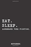 Eat Sleep Cardboard Tube Fighting Notebook: Journal | 120 Pages 6x9 Inch Of Blank Lined Paper | For Recording Notes Thoughts Wishes And To-Do L