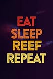 Aquarium Log Book - Eat Sleep Reef Repeat Aquarists Gift Funny: Saltwater & Freshwater Aquarium Notebook, Home Fish Tank Log To Track and Record your ... used for one tank or several,Hig