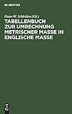 Tabellenbuch zur Umrechnung metrischer Maße in englische Maße: Tables for the Conversion metric system of measurement to the British Sy